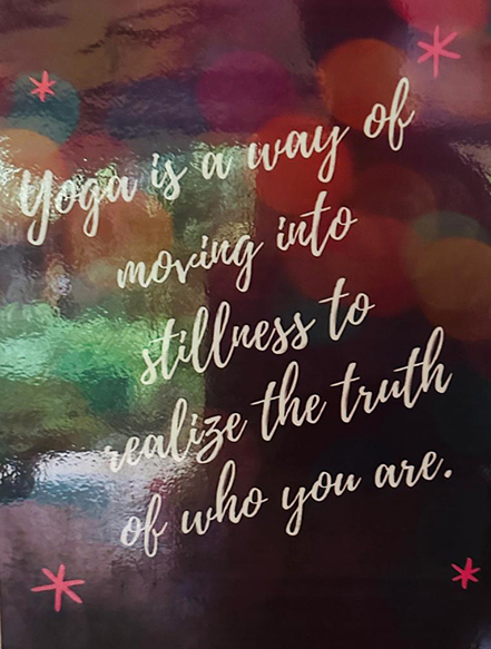 Yoga is a way of moving into stillness to realize the truth of who you are